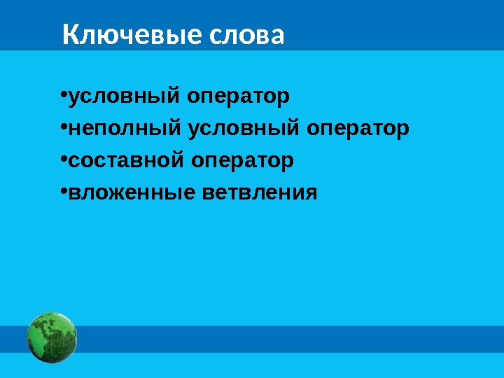 Ключевые слова • условный оператор • неполный условный оператор • составной оператор • вложенные