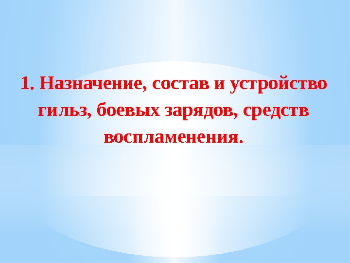 1. Назначение, состав и устройство гильз, боевых зарядов, средств воспламенения. 