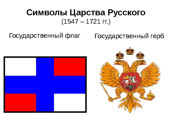 Символы Царства Русского (1547 – 1721 гг. ) Государственный флаг Государственный герб 
