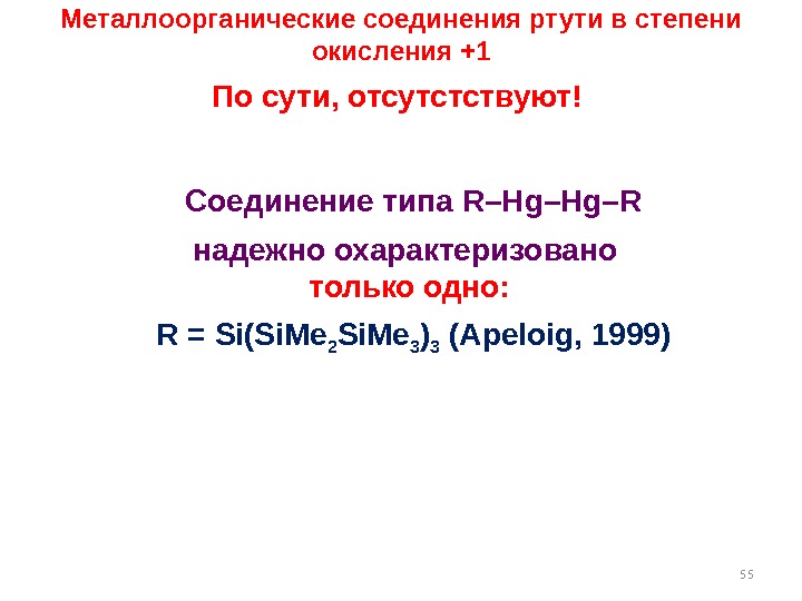 55 Металлоорганические соединения ртути в степени окисления +1 По сути, отсутстствуют! Соединение типа R–Hg–Hg–R