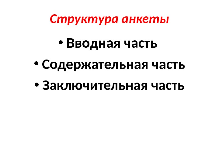 Структура анкеты • Вводная часть  • Содержательная часть • Заключительная часть 