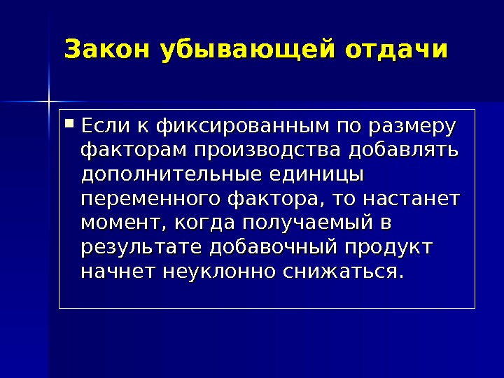 Закон убывающей отдачи Если к фиксированным по размеру факторам производства добавлять дополнительные единицы переменного