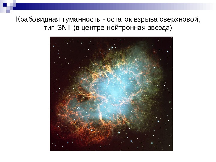   Крабовидная туманность - остаток взрыва сверхновой,  тип SNII (в центре нейтронная