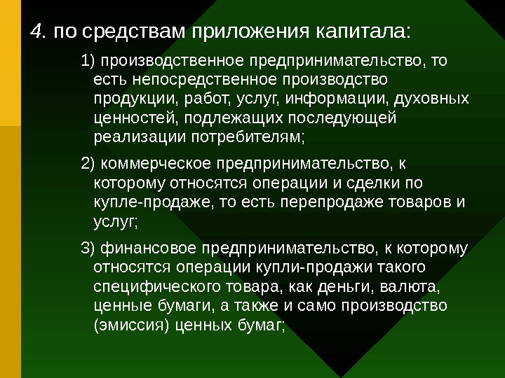   4.  по средствам приложения капитала: 1) производственное предпринимательство, то есть непосредственное