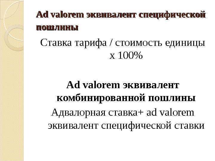 Ad valorem эквивалент специфической пошлины  Ставка тарифа / стоимость единицы х 100 Ad