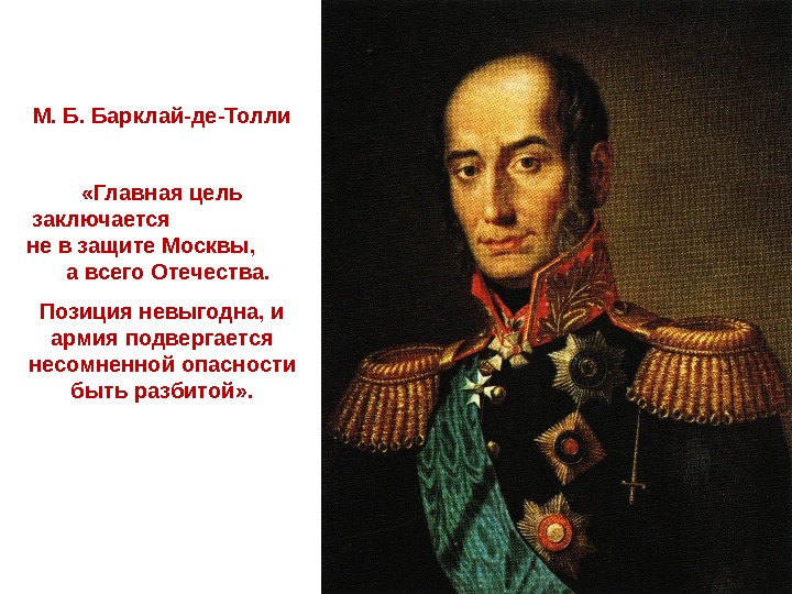 М. Б. Барклай-де-Толли «Главная цель заключается     не в защите Москвы,