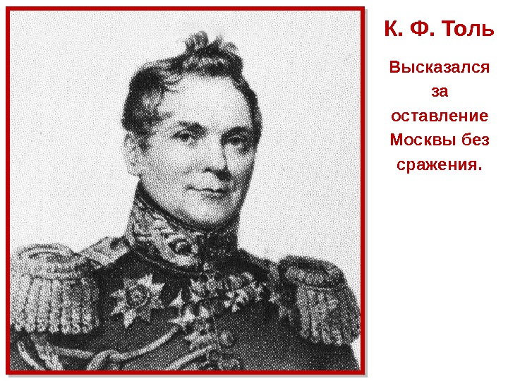  К. Ф. Толь Высказался за оставление Москвы без сражения.  