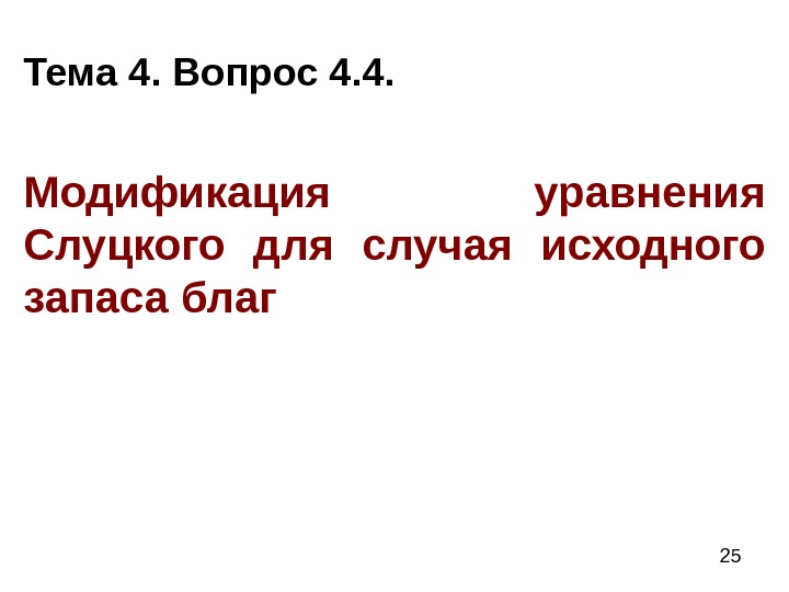  25 Тема 4. Вопрос 4. 4. Модификация уравнения Слуцкого для случая исходного запаса