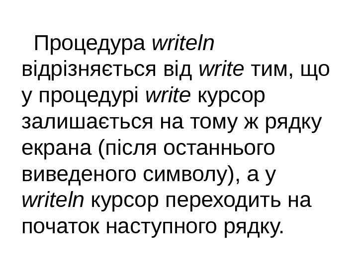  Процедура writeln  відрізняється від write тим, що у процедурі write курсор
