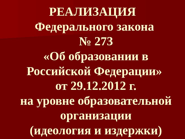 РЕАЛИЗАЦИЯ Федерального закона № 273 «Об образовании в Российской Федерации»  от 29. 12.
