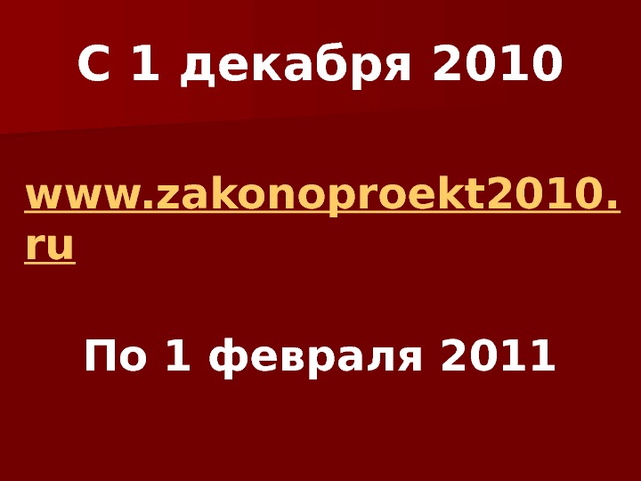 С 1 декабря 2010 www. zakonoproekt 2010. ru По 1 февраля 2011 