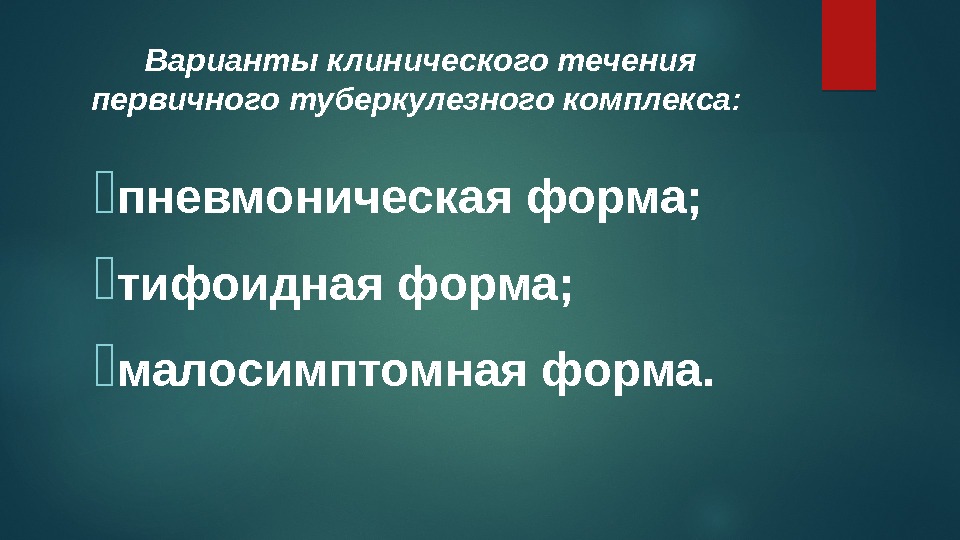 Варианты клинического течения первичного туберкулезного комплекса:  . пневмоническая форма; . тифоидная форма; .