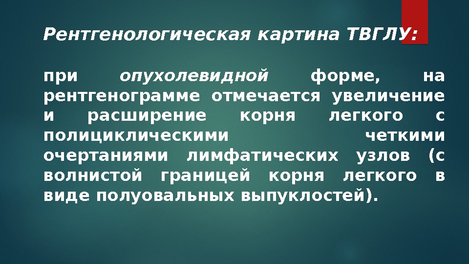 Рентгенологическая картина ТВГЛУ: при опухолевидной  форме,  на рентгенограмме отмечается увеличение и расширение