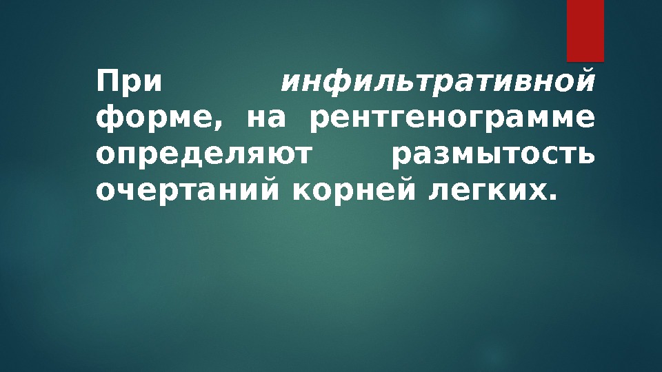 При инфильтративной форме,  на рентгенограмме определяют размытость очертаний корней легких.  