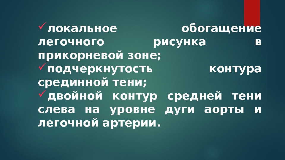  локальное обогащение легочного рисунка в прикорневой зоне;  подчеркнутость контура срединной тени; 