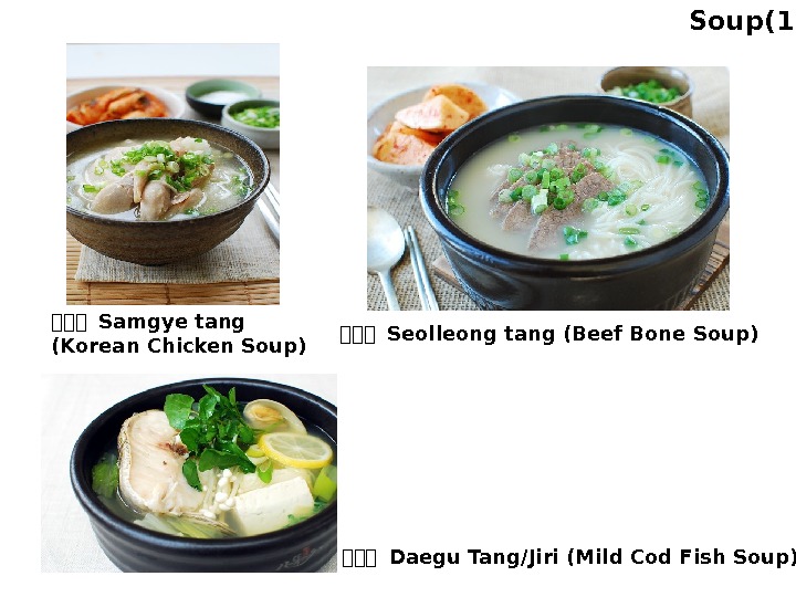 한한한 Seolleong tang (Beef Bone Soup)한한한 Samgye tang (Korean Chicken Soup) 한한한 Daegu Tang/Jiri