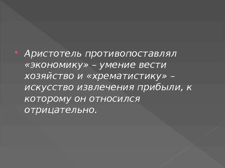  Аристотель противопоставлял  «экономику» – умение вести хозяйство и «хрематистику» – искусство извлечения