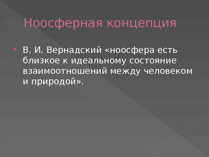 Ноосферная концепция  В. И. Вернадский «ноосфера есть близкое к идеальному состояние взаимоотношений между