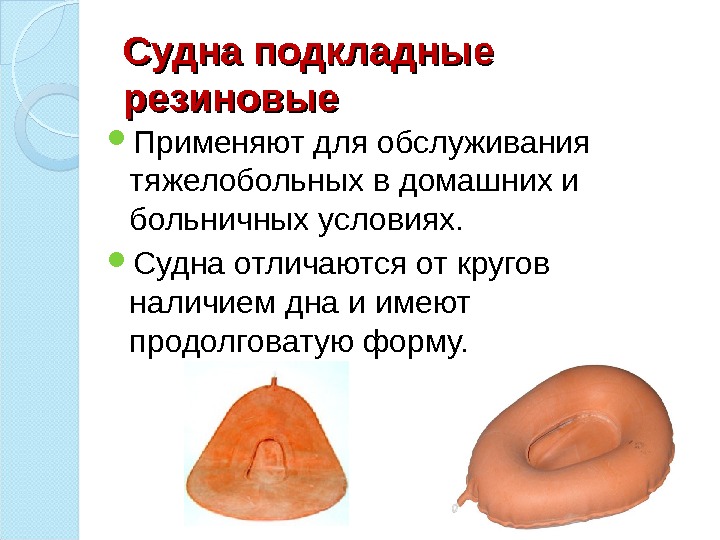 Судна подкладные резиновые Применяют для обслуживания тяжелобольных в домашних и больничных условиях.  Судна