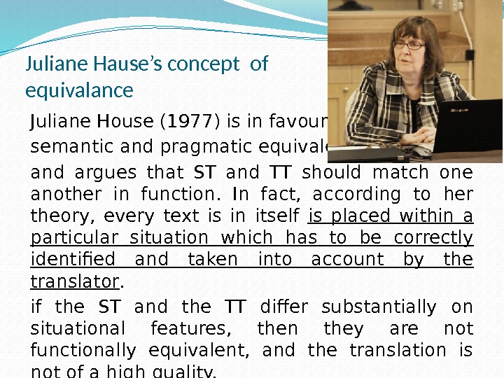 Juliane Hause’s concept of equivalance Juliane House (1977) is in favour of semantic and