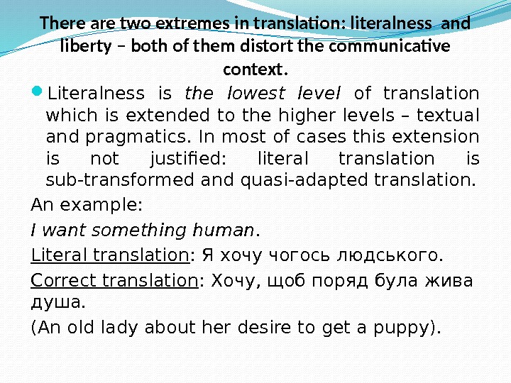 There are two extremes in translation: literalness and liberty – both of them distort