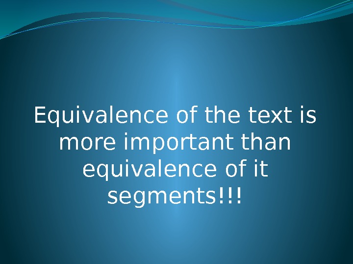 Equivalence of the text is more important than equivalence of it segments!!! 