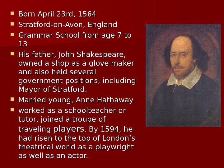  Born April 23 rd, 1564 Stratford-on-Avon, England Grammar School from age 7 to