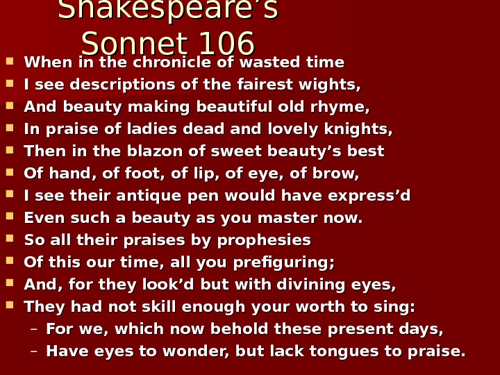 Shakespeare’s Sonnet 106 When in the chronicle of wasted time I see descriptions of