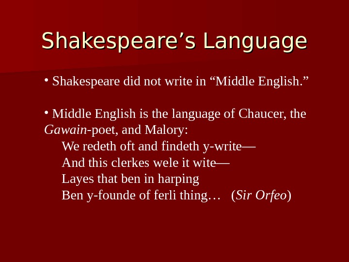 Shakespeare’s Language •  Shakespeare did not write in “Middle English. ” • 