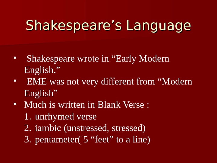 Shakespeare’s Language •  Shakespeare wrote in “Early Modern English. ” •  EME