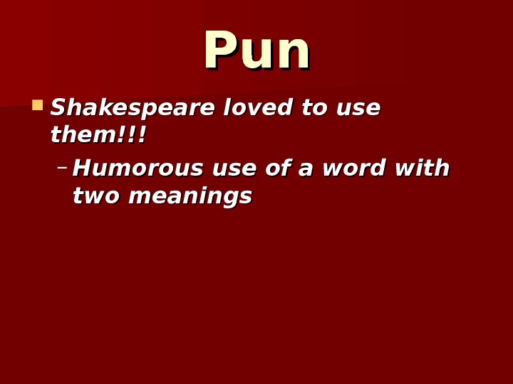 Pun. Pun Shakespeare loved to use them!!! – Humorous use of a word with