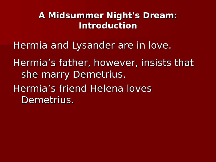 A Midsummer Night's Dream:  Introduction Hermia and Lysander are in love. Hermia’s father,