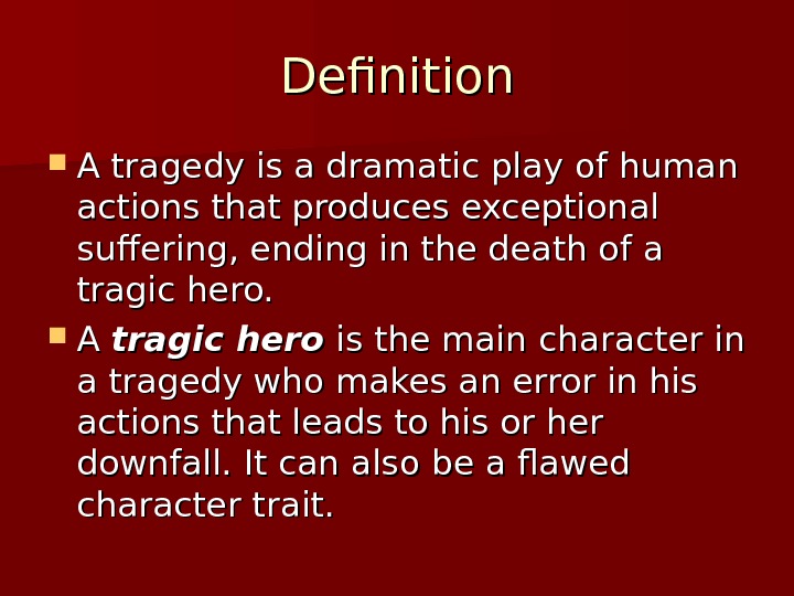 Definition A tragedy is a dramatic play of human actions that produces exceptional suffering,