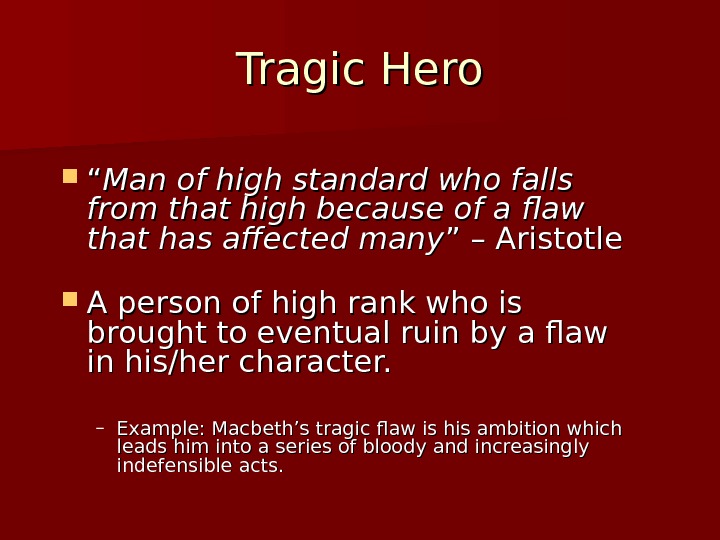 Tragic Hero ““ Man of high standard who falls from that high because of