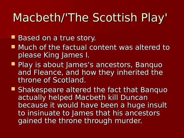 Macbeth/'The Scottish Play' Based on a true story.  Much of the factual content
