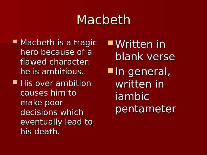 Macbeth is a tragic hero because of a flawed character:  he is ambitious.