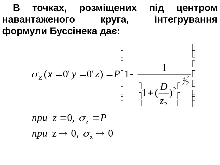 В точках,  розміщених під центром навантаженого круга,  інтегрування формули Буссінека дає: 0