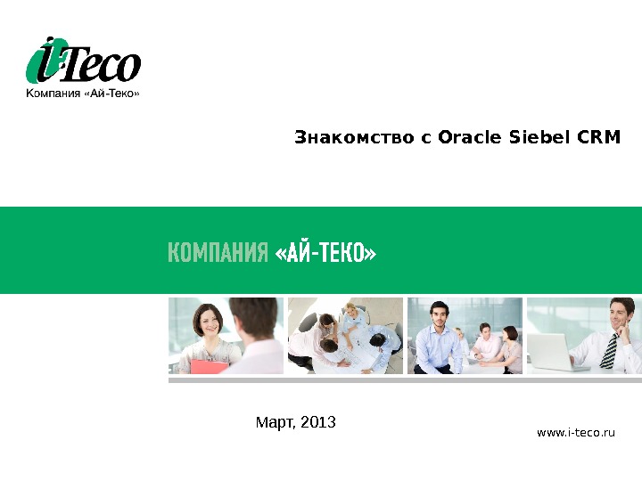 www. i-teco. ru. Знакомство с Oracle Siebel CRM Март, 2013 