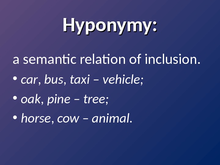 Hyponymy: a semantic relation of inclusion.  • car ,  bus , 
