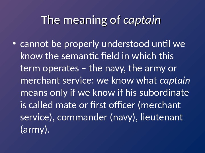 The meaning of captain • cannot be properly understood until we know the semantic