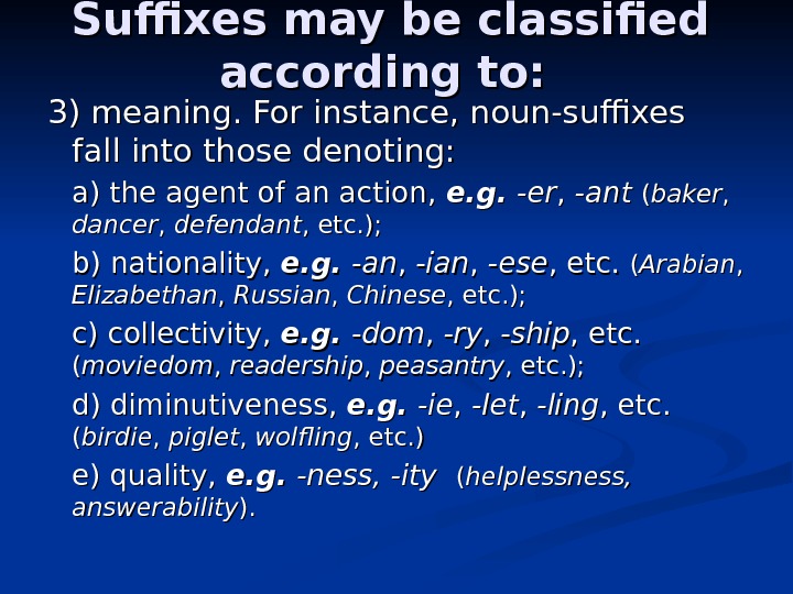 Suffixes may be classified according to:  3) meaning. For instance, noun-suffixes fall into