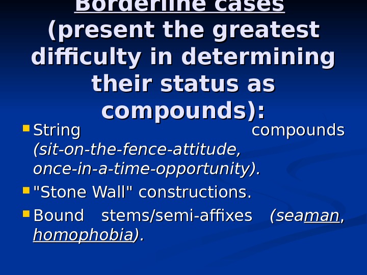 Borderline cases (present the greatest difficulty in determining their status as compounds):  String