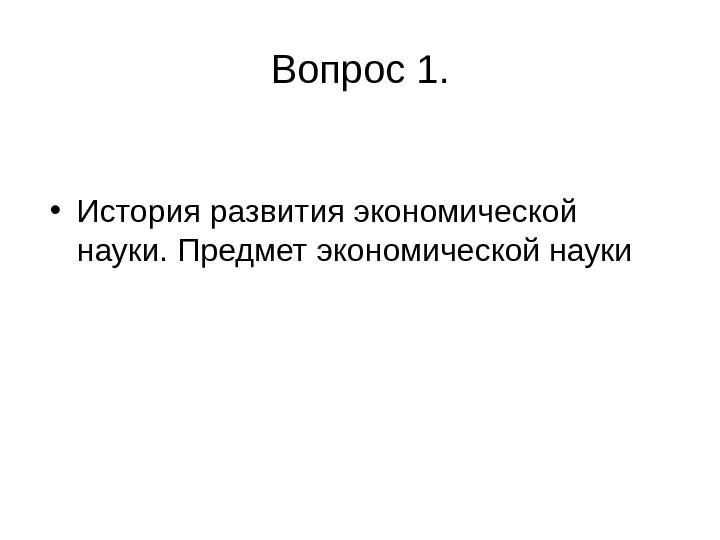 Вопрос 1.  • История развития экономической науки. Предмет экономической науки 