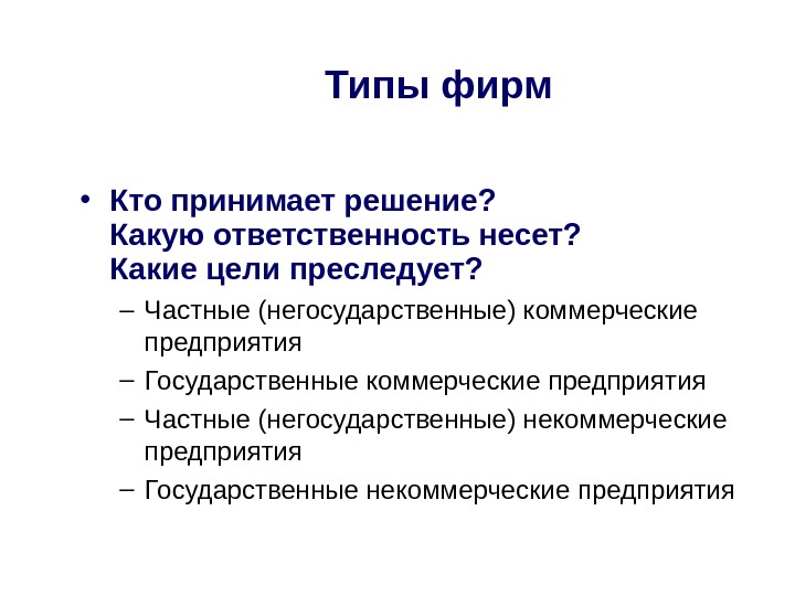 Типы фирм • Кто принимает решение?  Какую ответственность несет?  Какие цели преследует?