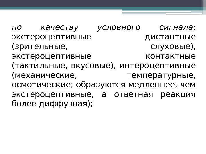 по качеству условного сигнала :  экстероцептивные дистантные (зрительные,  слуховые),  экстероцептивные контактные