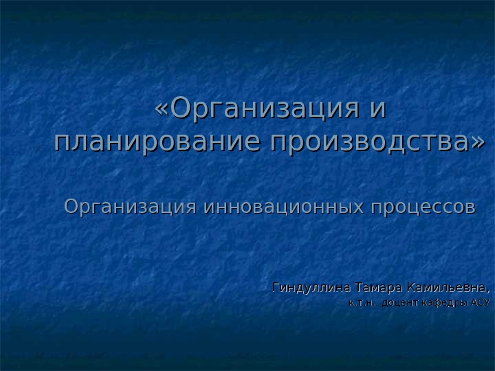  «Организация и планирование производства» Гиндуллина Тамара Камильевна, к. т. н. , доцент кафедры