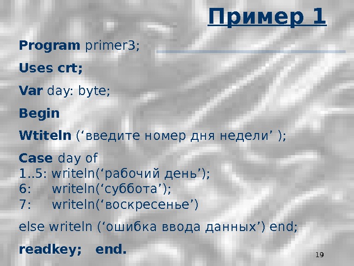 19 Пример 1 Program primer 3; Uses crt; Var day: byte; Begin Wtiteln