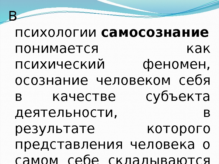 В психологии самосознание понимается как психический феномен,  осознание человеком себя в качестве субъекта