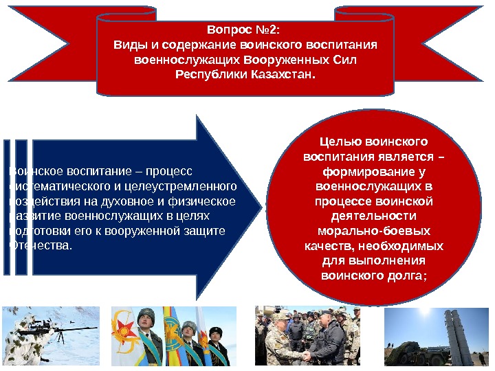 Вопрос № 2:  Виды и содержание воинского воспитания военнослужащих Вооруженных Сил Республики Казахстан.