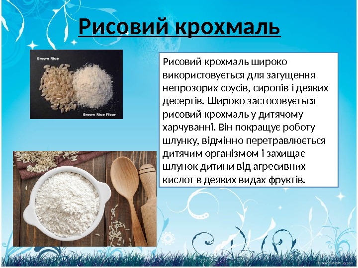 Рисовий крохмаль широко використовується для загущення непрозорих соусів, сиропів і деяких десертів. Широко застосовується